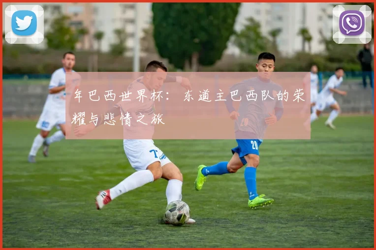 年巴西世界杯：东道主巴西队的荣耀与悲情之旅