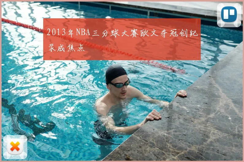 2013年NBA三分球大赛欧文夺冠创纪录成焦点
