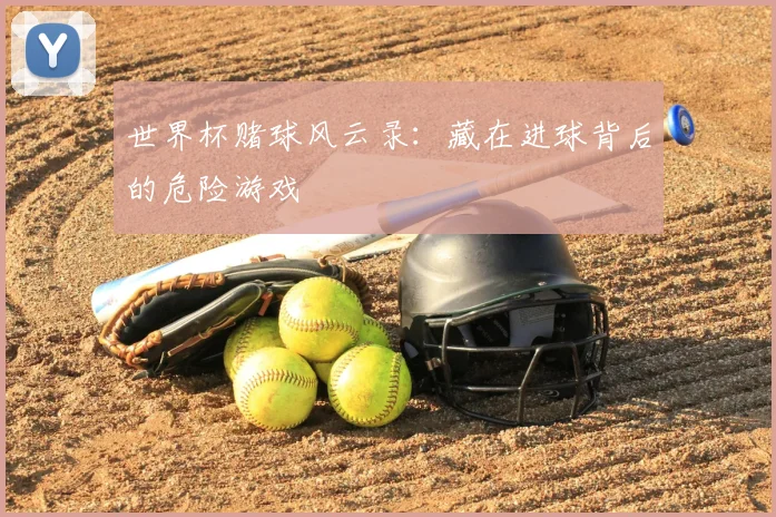 世界杯赌球风云录：藏在进球背后的危险游戏