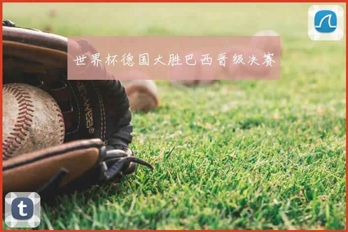 世界杯德国大胜巴西晋级决赛