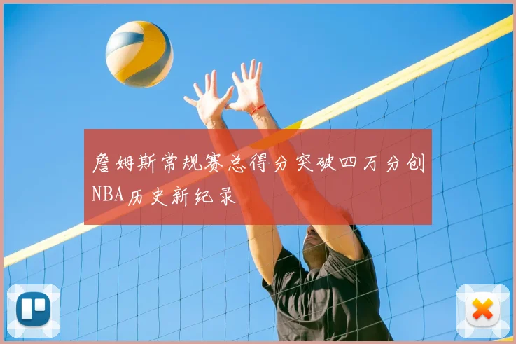 詹姆斯常规赛总得分突破四万分创NBA历史新纪录