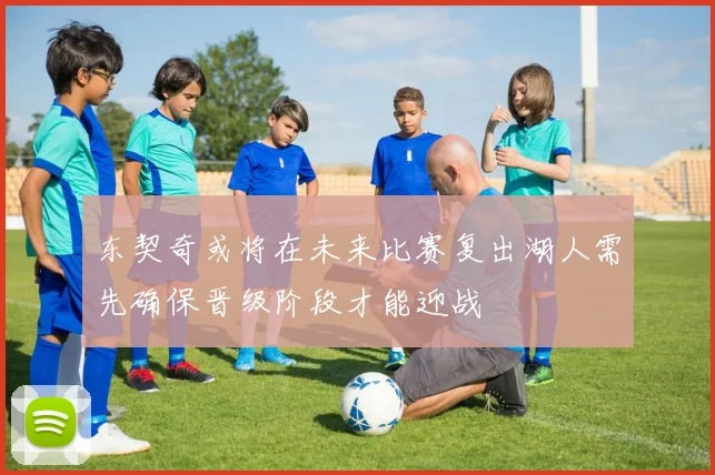 东契奇或将在未来比赛复出湖人需先确保晋级阶段才能迎战