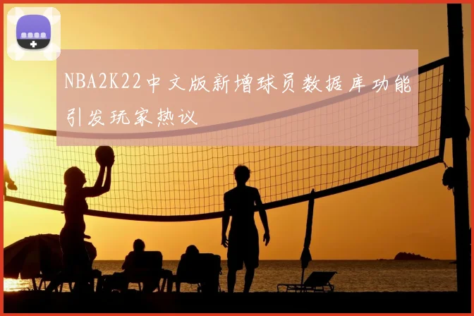 NBA2K22中文版新增球员数据库功能引发玩家热议