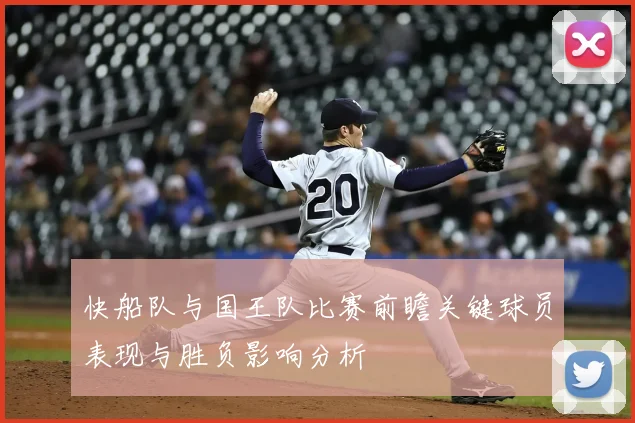 快船队与国王队比赛前瞻关键球员表现与胜负影响分析