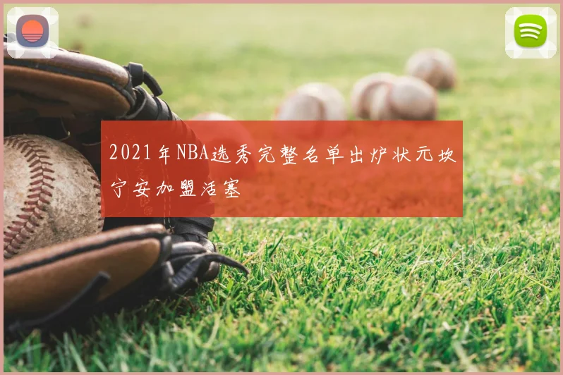 2021年NBA选秀完整名单出炉状元坎宁安加盟活塞