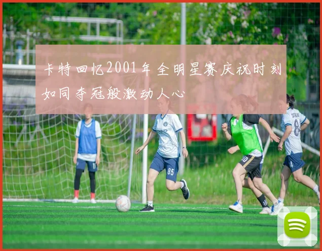 卡特回忆2001年全明星赛庆祝时刻如同夺冠般激动人心