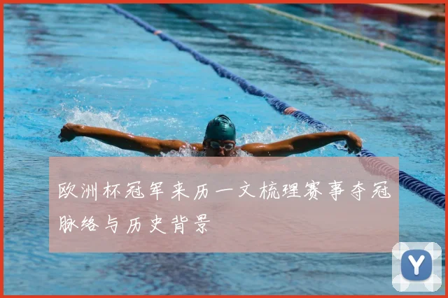 欧洲杯冠军来历一文梳理赛事夺冠脉络与历史背景