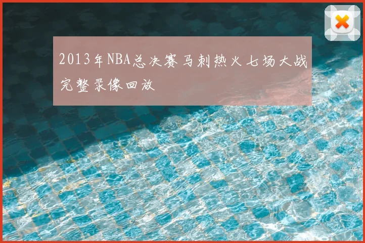 2013年NBA总决赛马刺热火七场大战完整录像回放
