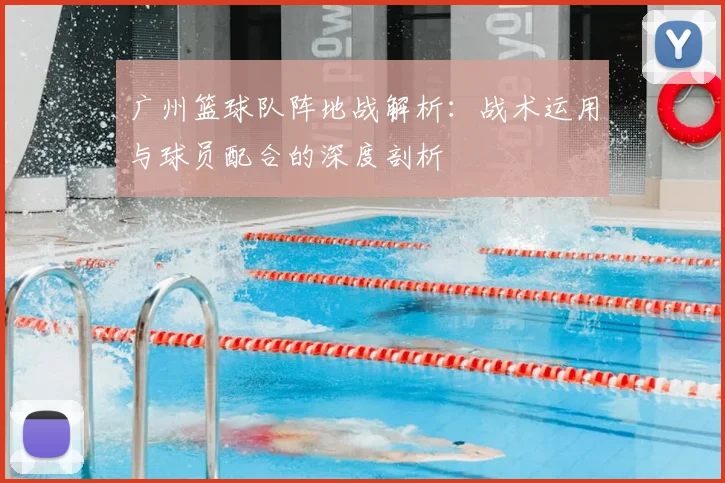 广州篮球队阵地战解析：战术运用与球员配合的深度剖析
