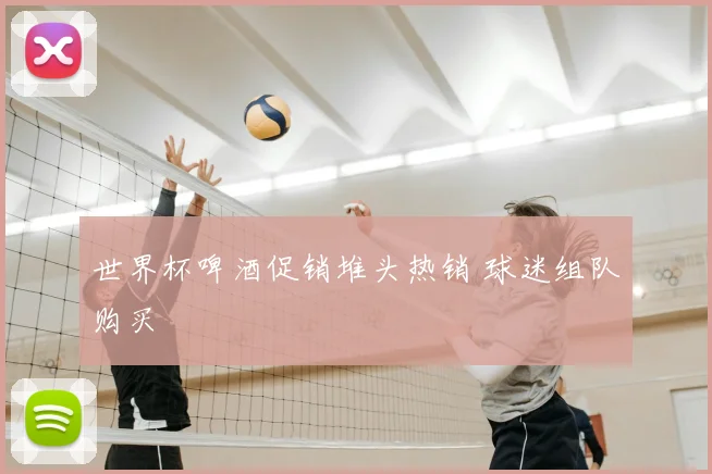 世界杯啤酒促销堆头热销 球迷组队购买
