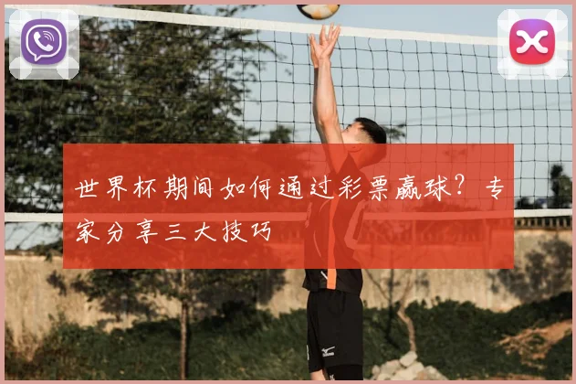 世界杯期间如何通过彩票赢球？专家分享三大技巧