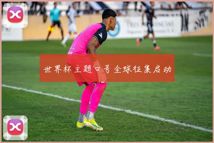 世界杯主题口号全球征集启动