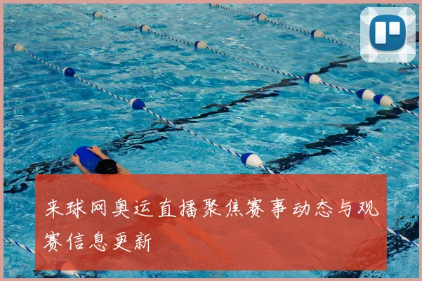 来球网奥运直播聚焦赛事动态与观赛信息更新