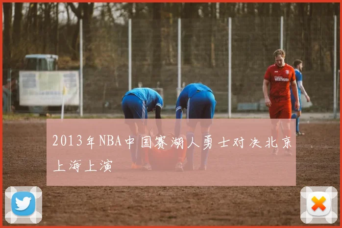 2013年NBA中国赛湖人勇士对决北京上海上演