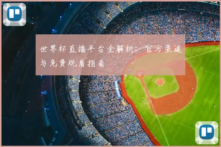 世界杯直播平台全解析：官方渠道与免费观看指南