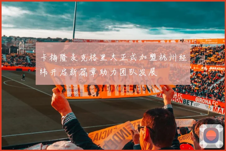 卡梅隆麦克格里夫正式加盟杭州经纬开启新篇章助力团队发展