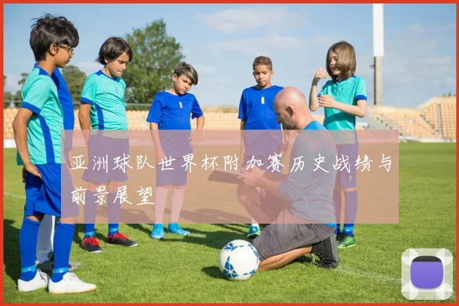 亚洲球队世界杯附加赛历史战绩与前景展望