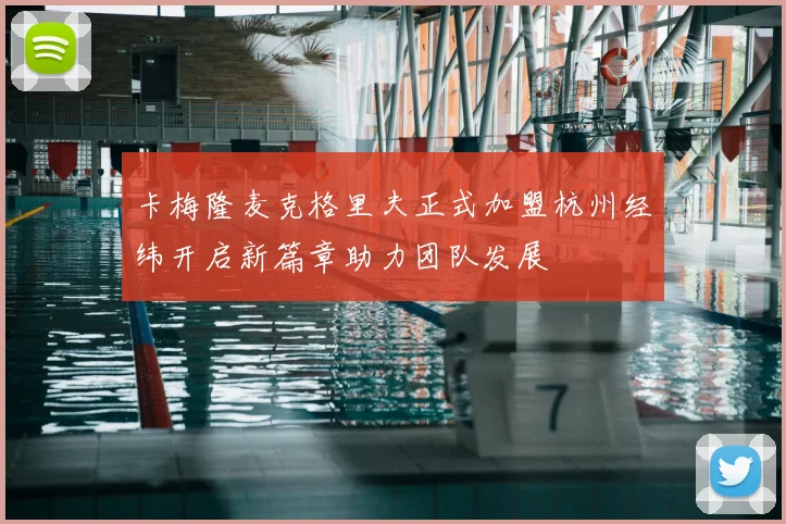 卡梅隆麦克格里夫正式加盟杭州经纬开启新篇章助力团队发展