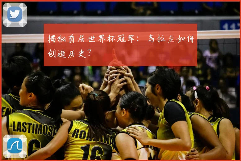 揭秘首届世界杯冠军：乌拉圭如何创造历史？