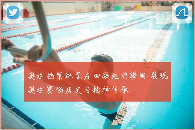 奥运档案纪录片回顾经典瞬间 展现奥运赛场历史与精神传承