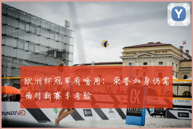欧洲杯冠军有啥用：荣誉加身仍需面对新赛季考验